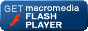 Download Macromedia Flash Player for free at Macromedia's web site. Download Macromedia Flash Player for free at Macromedia's web site.